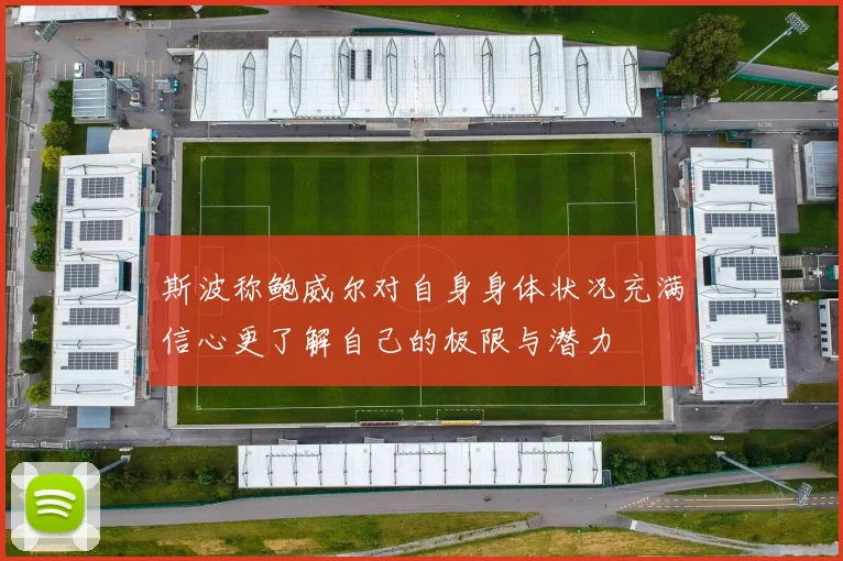 斯波称鲍威尔对自身身体状况充满信心更了解自己的极限与潜力