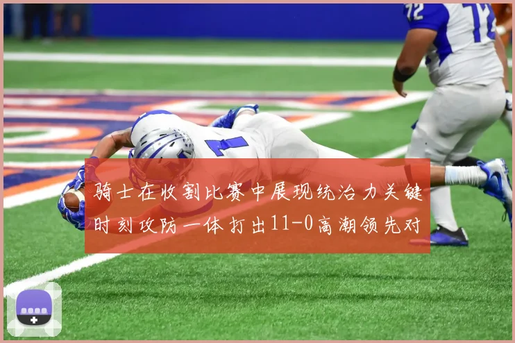 骑士在收割比赛中展现统治力关键时刻攻防一体打出11-0高潮领先对手6分